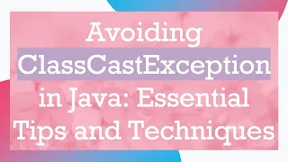 Avoiding ClassCastException in Java Essential Tips and Techniques