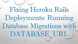 Fixing Heroku Rails Deployments Running Database Migrations with DATABASE - URL