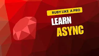 RUBY LIKE A PRO Async Concurrency on Ruby