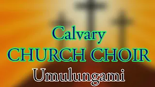 calvary church choir umulungami