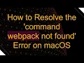 How to Resolve the command webpack not found Error on macOS