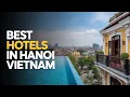 Best Hotels in Hanoi Vietnam Where Celebrities Royals Stay