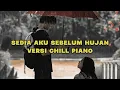 Download Lagu Idgitaf - Sedia Aku Sebelum Hujan Versi Chill Piano (Lyric)