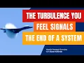 The Turbulence You are Feeling Signals the End of the System