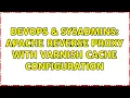 DevOps SysAdmins apache reverse proxy with varnish cache configuration 2 Solutions