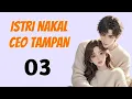 Download Lagu 03 || ISTRI NAKAL CEO TAMPAN