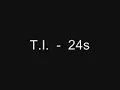 T.I. - 24s ( lyrics in description)