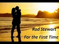 Rod Stewart - For the First Time (Lyrics)