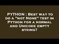 PYTHON Best way to do a not None test in Python for a normal and Unicode empty string