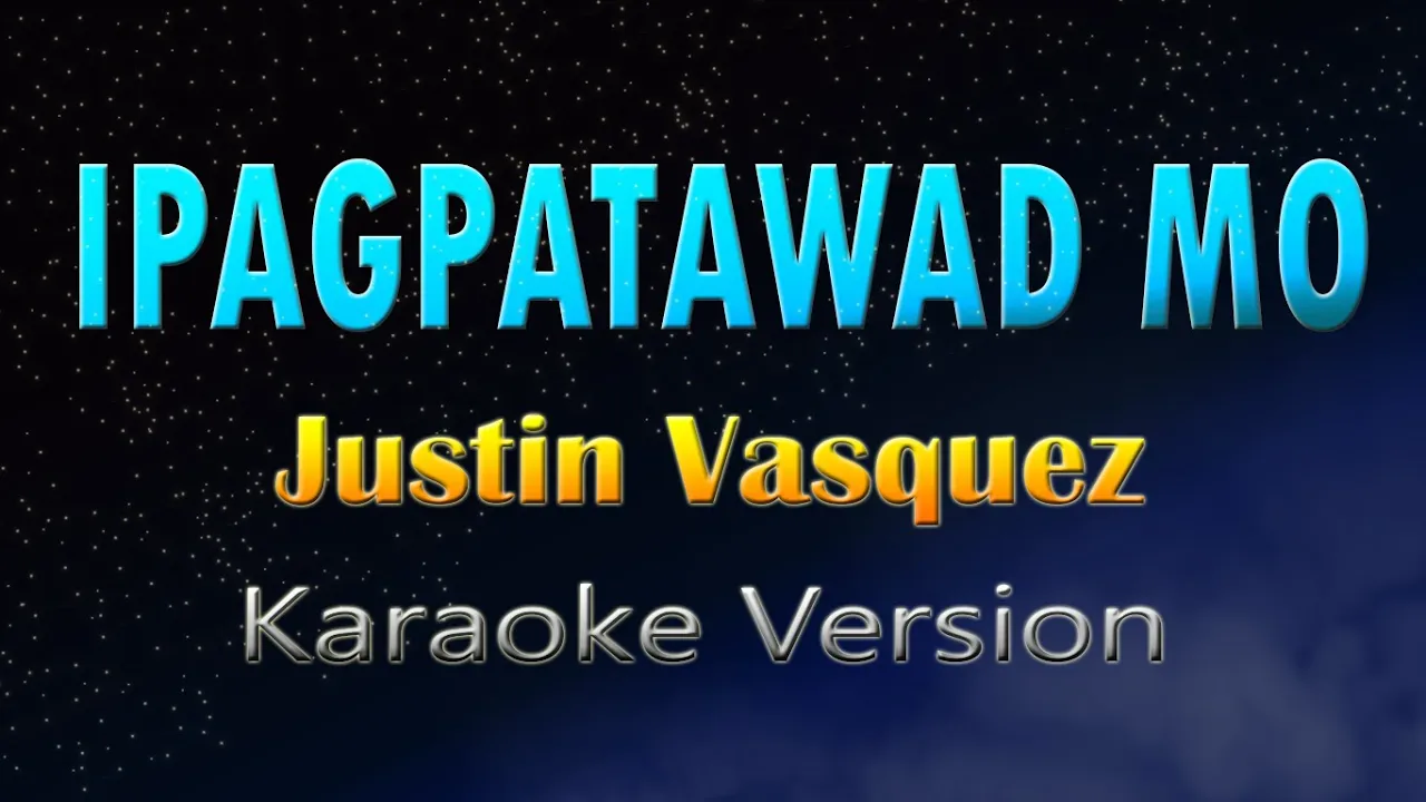 IPAGPATAWAD MO - Justin Vasquez  (Karaoke Version)