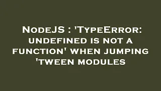 NodeJS TypeError undefined is not a function when jumping tween modules