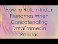 How to Retain Index Filenames When Concatenating DataFrames in Pandas