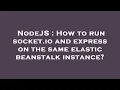 NodeJS How to run socket io and express on the same elastic beanstalk instance