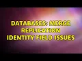 Databases Merge Replication identity field issues 3 Solutions