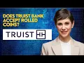 Does Truist bank accept rolled coins