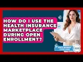 How Do I Use The Health Insurance Marketplace During Open Enrollment
