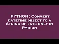 PYTHON Convert datetime object to a String of date only in Python