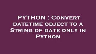 PYTHON Convert datetime object to a String of date only in Python