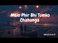 Download Lagu Phir Bhi Tumko Chahunga - Lofi (Slowed + Reverb) | Arijit Singh | Mood On Lo Fi