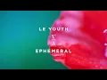 Le Youth - Ephemeral