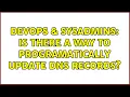 DevOps SysAdmins Is there a way to programatically update DNS records 3 Solutions