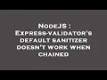 NodeJS Express-validator s default sanitizer doesn t work when chained
