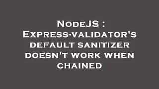 NodeJS Express-validator s default sanitizer doesn t work when chained