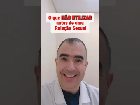 O que NÃO UTILIZAR antes de uma Relação Sexual