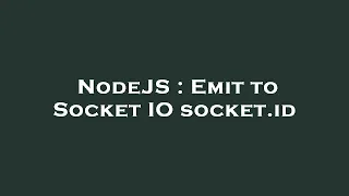 NodeJS Emit to Socket IO socket id