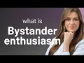 Understanding Bystander Enthusiasm A Guide for English Learners