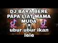 DJ BARA BERE PAPA LIAT MAMA MUDA X OLD UBUR UBUR IKAN LELE VIRAL TIKTOK