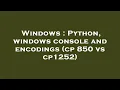 Windows Python windows console and encodings cp 850 vs cp1252