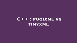 C pugixml vs tinyxml