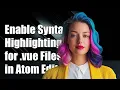 How to Enable Syntax Highlighting for vue Files in Atom Editor