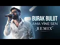 BURAK BULUT - AMA YİNE SEN ( Piager Music Remix )