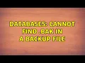Databases Cannot find bak in a backup file 2 Solutions