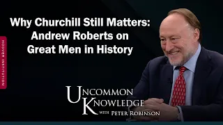 Why Churchill Still Matters: Andrew Roberts on Great Men in History