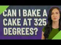 Can I bake a cake at 325 degrees