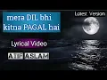 Mera Dil Bhi Kitna Pagal hai- Atif Aslam। Lyrical।