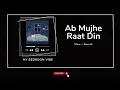 Ab Mujhe Raat Din | Slowed+Reverb | @MyBedroomVibe
