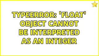 TypeError float object cannot be interpreted as an integer 3 Solutions