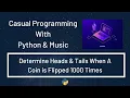 Casual Programming With Python Music Determine Heads Tails When A Coin Is Flipped 1000 Times