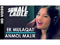 Download Lagu Ek Mulaqat - Anmol Malik | Sonali Cable | Ali Fazal \u0026 Rhea Chakraborty | HD