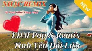 10 Tình Khúc Lãng Mạn EDM Pop Remix Về Tình Yêu Đôi Lứa 