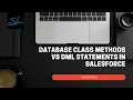Database Class Methods vs DML Statements in Apex - Salesforce