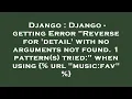 Django Django - getting Error Reverse for detail with no arguments not found 1 pattern s trie