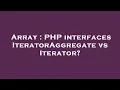 Array PHP interfaces IteratorAggregate vs Iterator