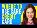 Where To Use Care Credit Card How It Works