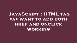 JavaScript HTML tag a want to add both href and onclick working