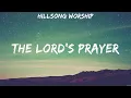 Download Lagu The Lord's Prayer - Hillsong Worship (Lyrics) | WORSHIP MUSIC